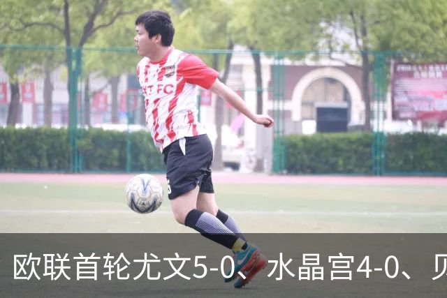 欧联首轮尤文5-0、水晶宫4-0、贝西克塔斯4-1、伯恩茅斯2-1爆冷，最新积分榜出炉